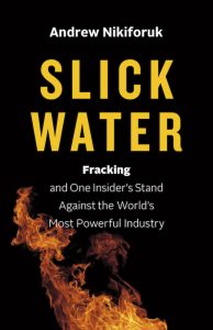 Slick Water: Fracking and One Insider’s Stand Against the World’s Most Powerful 