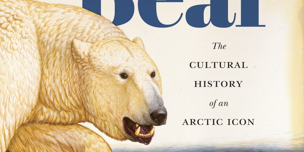 Ice Bear: The Cultural History of an Arctic Icon